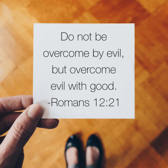 Romans 12:21, overcome evil with good