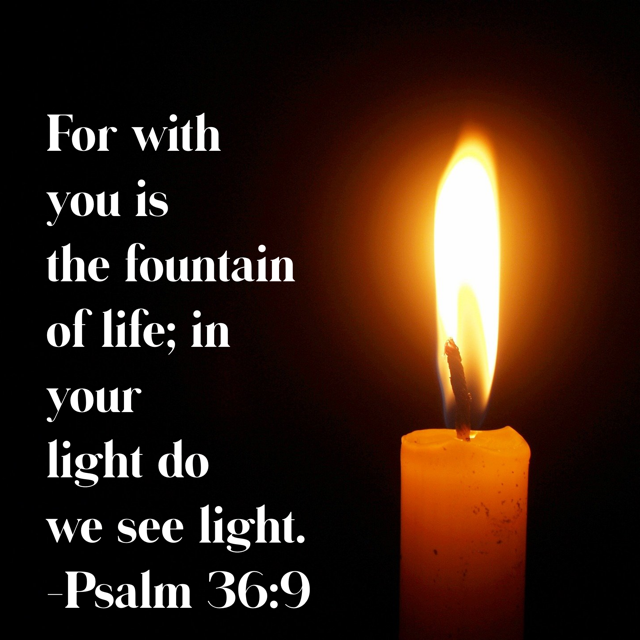 In your light we see light. Psalm 36:9