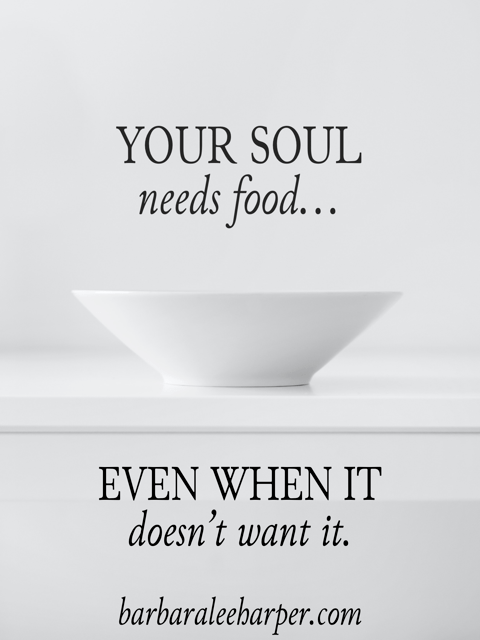 Your Soul needs food even when it doesn't want it