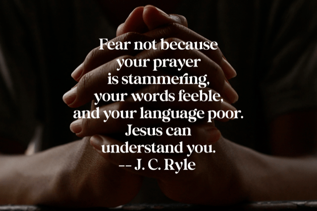 Jesus can understand your prayer despite feebleness or poor language.