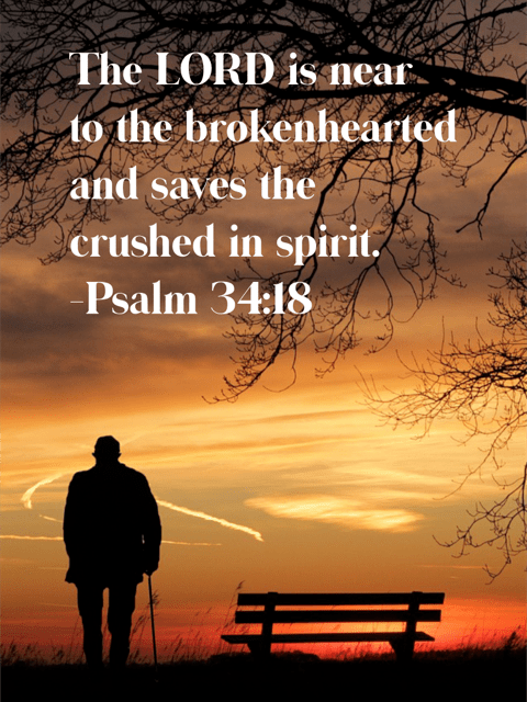 The LORD is near to the brokenhearted and saves the crushed in spirit.
Psalm 34:18