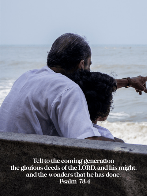 Tell to the coming generation the glorious deeds of the LORD, and his might, and the wonders that he has do. Psalm 78:4