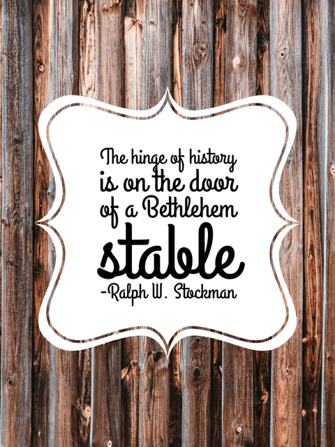 "The hinge of history is on the door of a Bethlehem stable." Ralph W. Stockman
