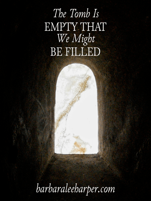 The tomb is empty that we might be filled.