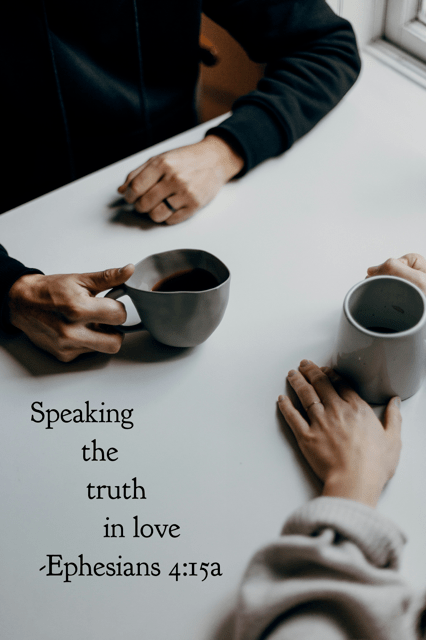 Speaking the truth in love (Ephesians 4:15a)