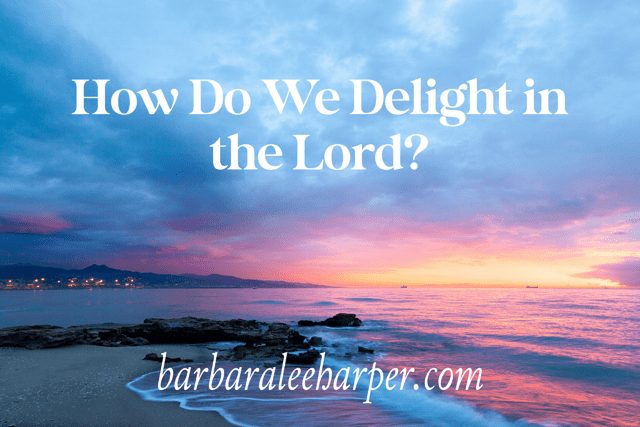 How do we delight in the Lord?