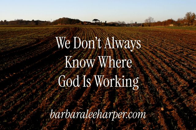 We don't always know where God is working.